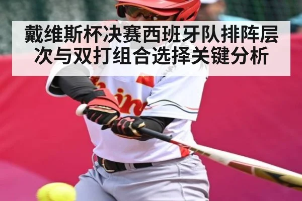 戴维斯杯决赛西班牙队排阵层次与双打组合选择关键分析